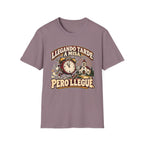 Tarde Pero LLegue T-Shirt
